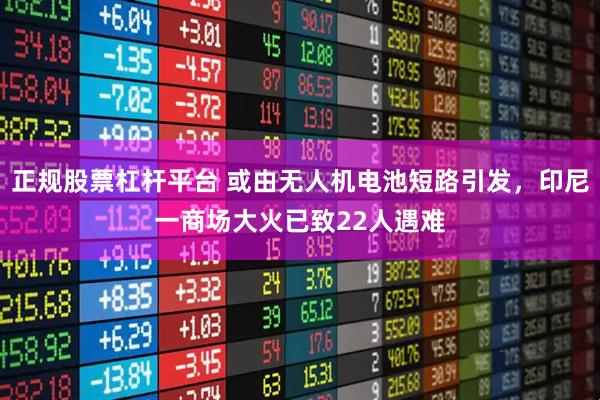 正规股票杠杆平台 或由无人机电池短路引发，印尼一商场大火已致22人遇难